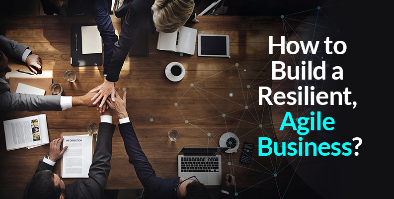 How to Build a Resilient, Agile Business